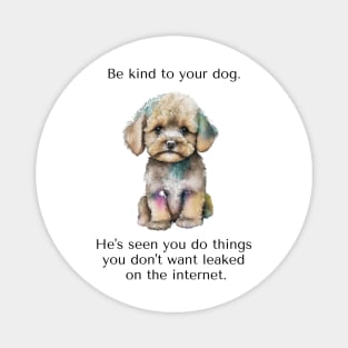 Maltipoo Be Kind To Your Dog. He's Seen You Do Things You Don't Want Leaked On The Internet. Magnet